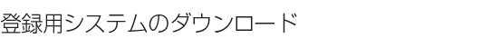 �o�^�p�V�X�e���̃_�E�����[�h
